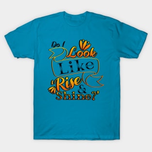 Do I Look Like Rise and Shine? T-Shirt